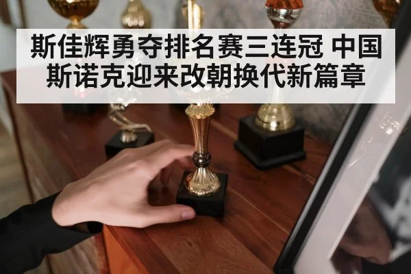 斯佳辉勇夺排名赛三连冠 中国斯诺克迎来改朝换代新篇章